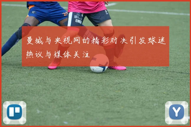 曼城与央视网的精彩对决引发球迷热议与媒体关注