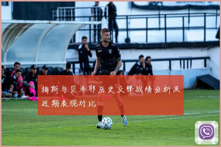 梅斯与贝济耶历史交锋战绩分析及近期表现对比