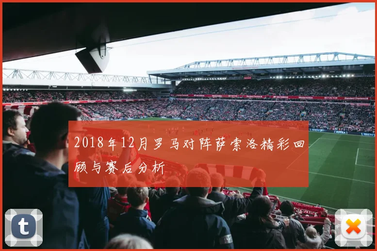 2018年12月罗马对阵萨索洛精彩回顾与赛后分析