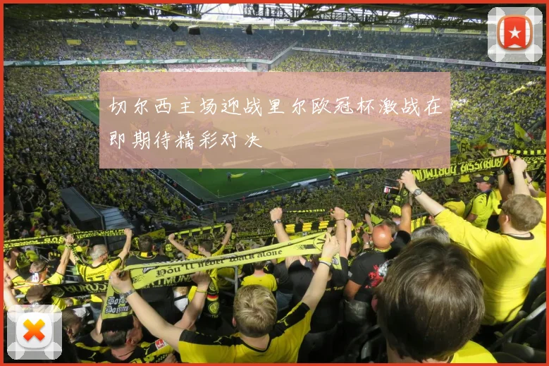 切尔西主场迎战里尔欧冠杯激战在即期待精彩对决