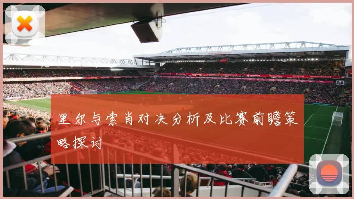 里尔与索肖对决分析及比赛前瞻策略探讨
