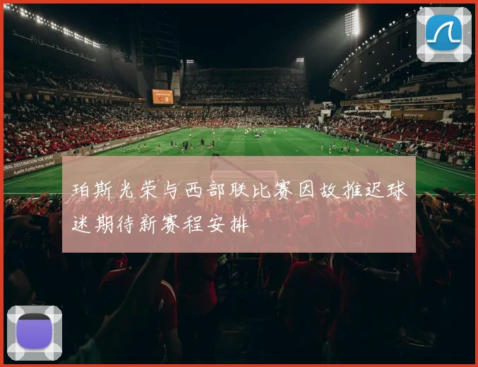 珀斯光荣与西部联比赛因故推迟球迷期待新赛程安排