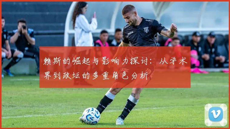 赖斯的崛起与影响力探讨：从学术界到政坛的多重角色分析