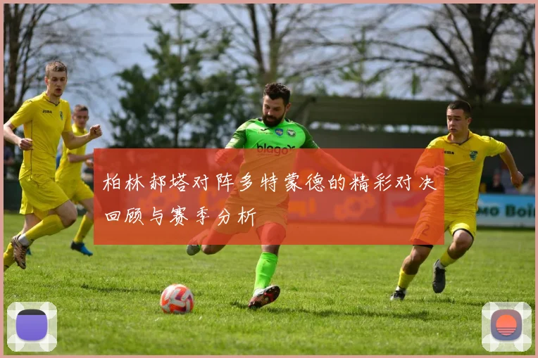 柏林郝塔对阵多特蒙德的精彩对决回顾与赛季分析