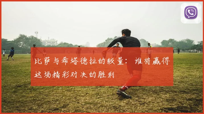比萨与希塔德拉的较量：谁将赢得这场精彩对决的胜利